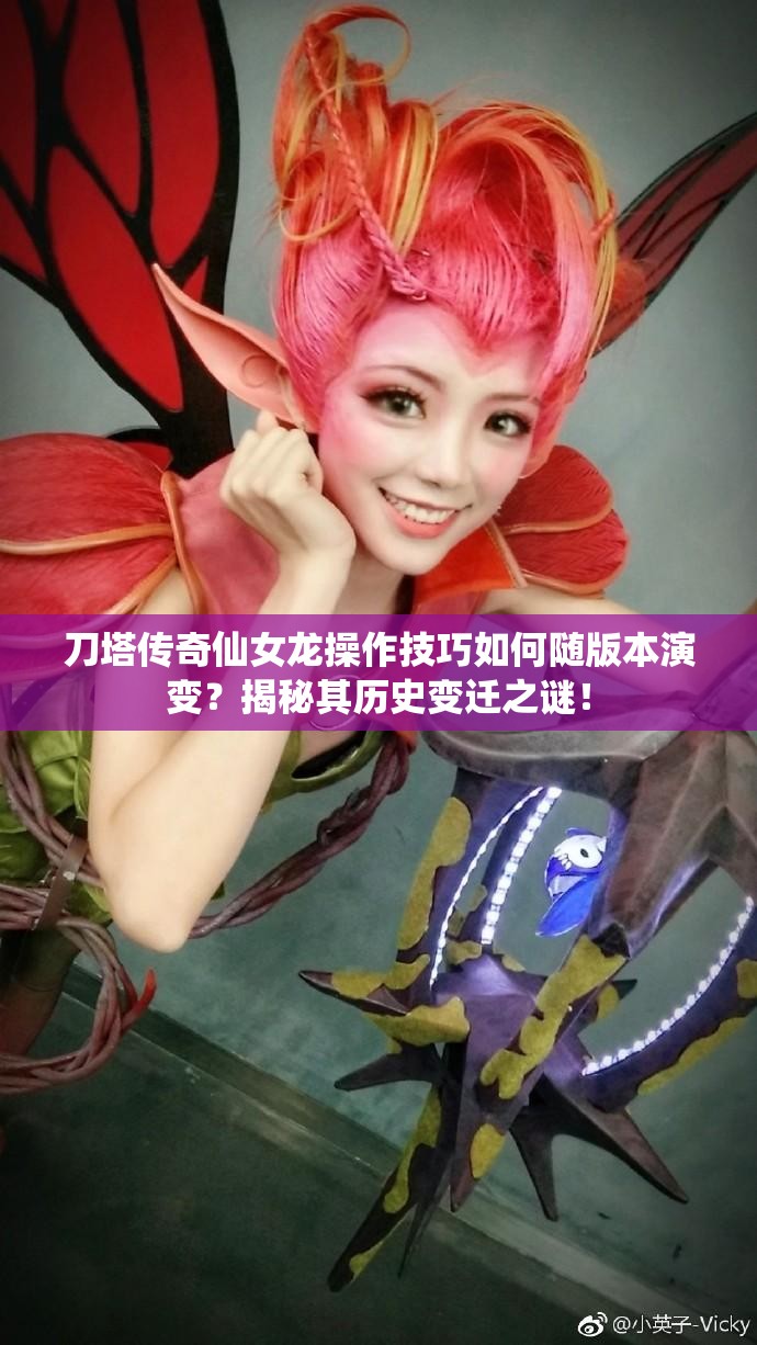 刀塔传奇仙女龙操作技巧如何随版本演变？揭秘其历史变迁之谜！