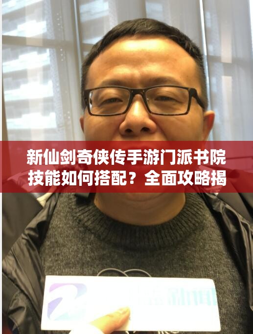 新仙剑奇侠传手游门派书院技能如何搭配？全面攻略揭秘！