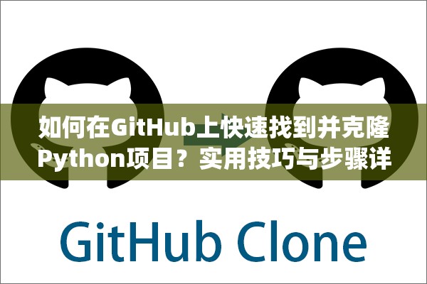 如何在GitHub上快速找到并克隆Python项目？实用技巧与步骤详解