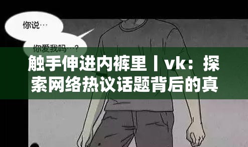 触手伸进内裤里丨vk：探索网络热议话题背后的真相与讨论