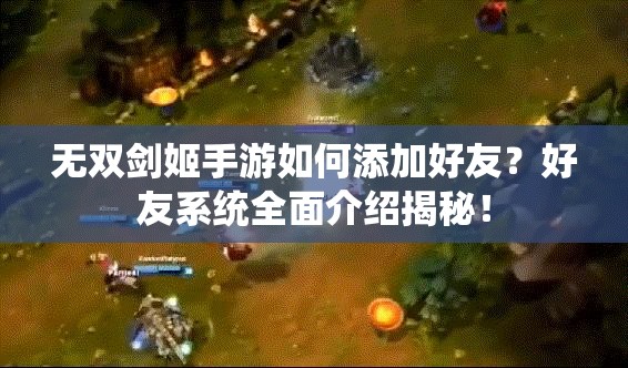 无双剑姬手游如何添加好友？好友系统全面介绍揭秘！