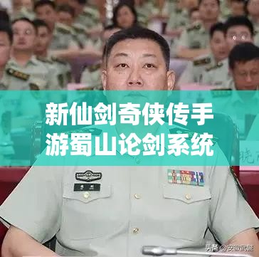 新仙剑奇侠传手游蜀山论剑系统怎么玩？全面攻略揭秘！