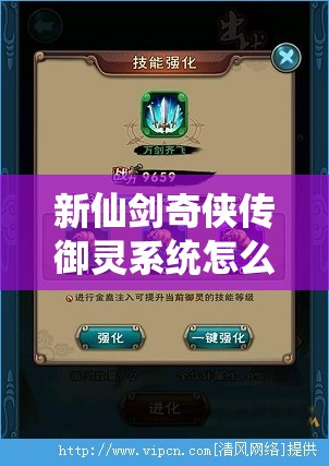 新仙剑奇侠传御灵系统怎么玩？全面攻略揭秘御灵培养悬念！