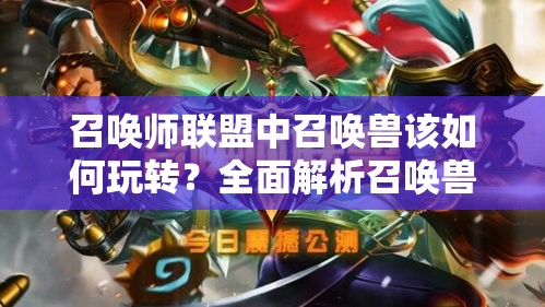 召唤师联盟中召唤兽该如何玩转？全面解析召唤兽种类揭秘！